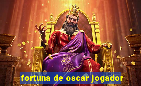 fortuna de oscar jogador